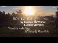 Worship with flags  born a king by stephen mcwhirter and jason clayborn