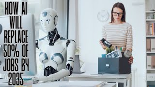 How AI Will Replace 50% of Jobs by 2035 — But Create More Than You Think