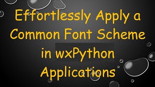 Effortlessly Apply a Common Font Scheme in wxPython Applications