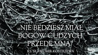 "Nie będziesz miał bogów cudzych przede Mną" - ks. Sławomir Kostrzewa