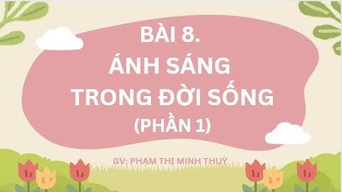 Bài 8. ÁNH SÁNG TRONG ĐỜI SỐNG (phần 1)