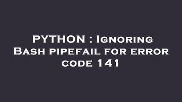 PYTHON : Ignoring Bash pipefail for error code 141