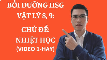 Vật lý 8 nâng cao | Bồi dưỡng HSG vật lý 8, 9 | ôn chuyên lý | chuyên đề nhiệt học (quan trọng)