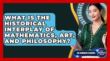 What Is The Historical Interplay Of Mathematics, Art, And Philosophy? - The Numbers Channel