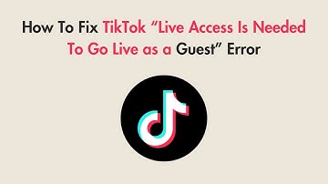 How To Fix TikTok “Live Access Is Needed To Go Live as a Guest” Error