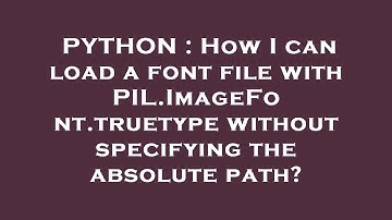 PYTHON : How I can load a font file with PIL.ImageFont.truetype without specifying the absolute path