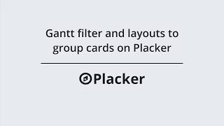 Gantt filter and layouts to group cards on Placker