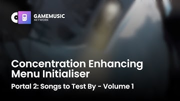 Concentration Enhancing Menu Initialiser - Portal 2: Songs to Test By - Volume 1 [OST]