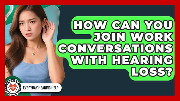 How Can You Join Work Conversations With Hearing Loss? - Everyday Hearing Help