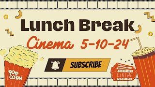 Lunch Break Cinema 5-10-24