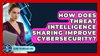 How Does Threat Intelligence Sharing Improve Cybersecurity? - AI and Technology Law