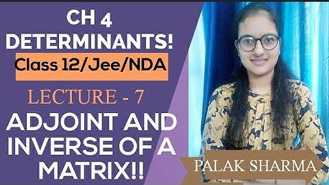 L-7 || Adjoint and Inverse of a matrix ||Class 12 |Ch 4  ||Palak Sharma