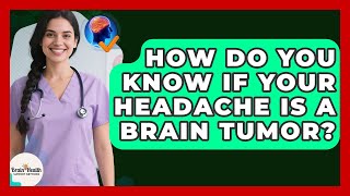 How Do You Know If Your Headache Is A Brain Tumor? - Brain Health Support Network