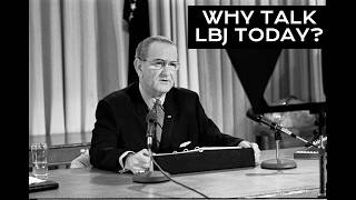 WHY TALK ABOUT LBJ TODAY