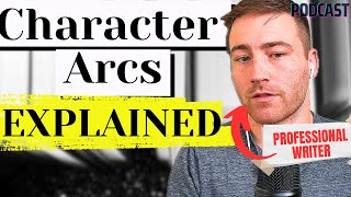 Writing Character Arcs EXPLAINED by a Professional Writer