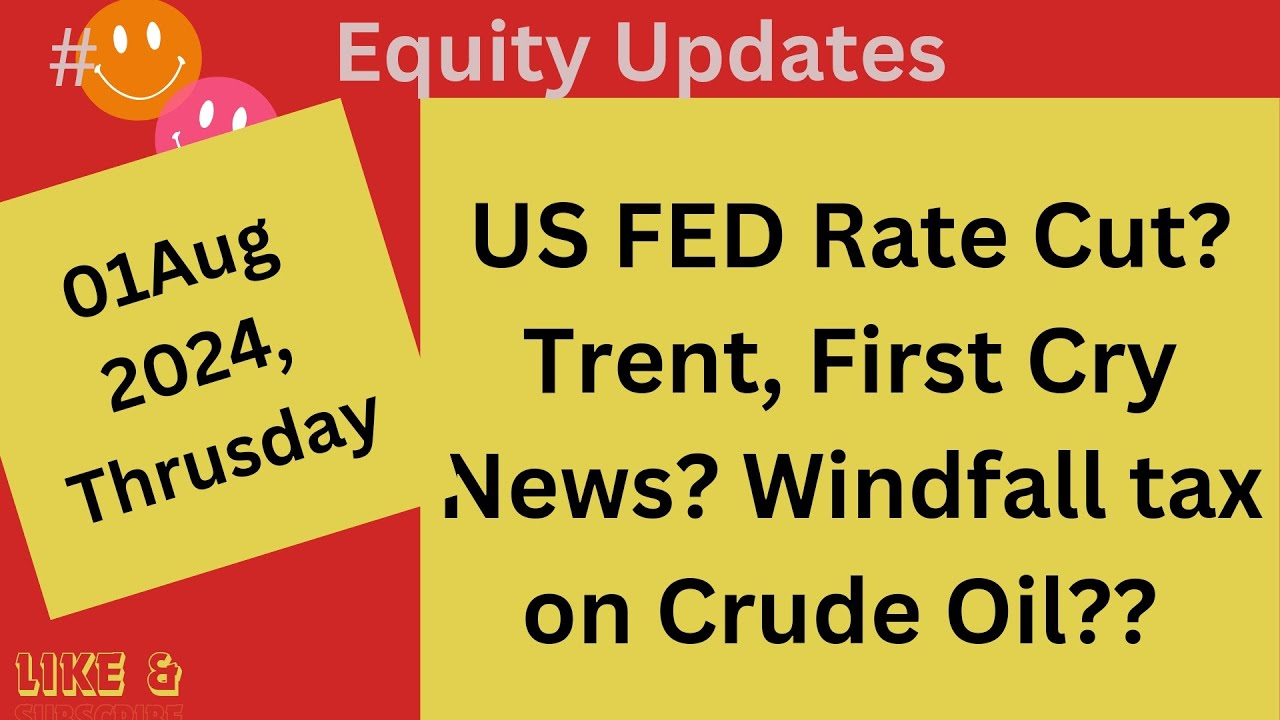 US Fed rate cut News? Trent, Firts Cry News ? Windfall tax on crude oil?