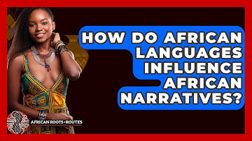 How Do African Languages Influence African Narratives? - African Roots And Routes
