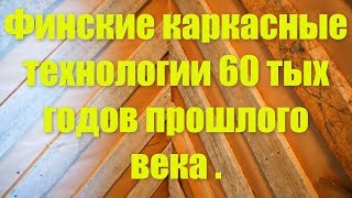 Финские каркасные технологии 60 тых  годов прошлого века ! На примере моего дома !