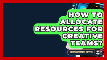 How To Allocate Resources For Creative Teams? - Directing Creative Success
