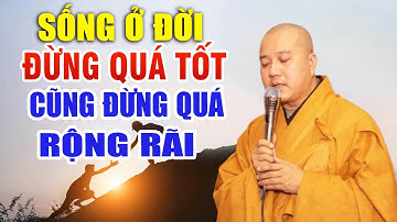Sống Ở Đời...!Đừng Quá Tốt Cũng Đừng Quá Rộng Rãi "Bài Giảng Rất Hay