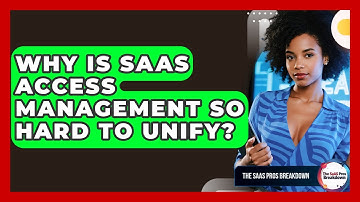 Why Is SaaS Access Management So Hard To Unify? - The SaaS Pros Breakdown