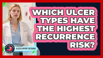 Which Ulcer Types Have The Highest Recurrence Risk? - Ulcer Support Network