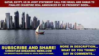 Qatar, Egypt, US in Joint Statement CALL FOR ISRAEL, HAMAS FINALIZE CEASEFIRE DEAL OUTLINED BY BIDEN