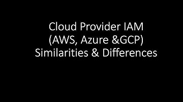 Cloud Provider IAM Similarities and Differences (AWS, Azure & GCP)