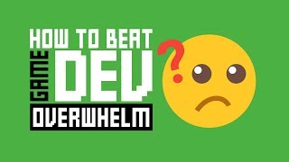 Game Dev Overwhelm: What To Do When You Don't Know What To Do