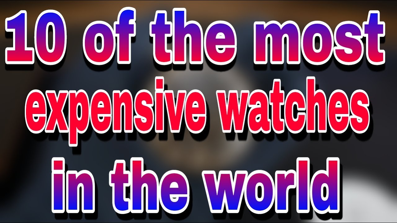 10 of the most expensive watches in the world | Friends, the video is not an advertisement