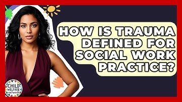 How Is Trauma Defined For Social Work Practice? - Child Welfare Network