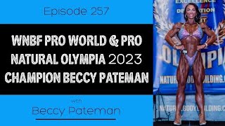 Ep. 257- WNBF Pro World & Pro Natural Olympia 2023 Champion Beccy Pateman