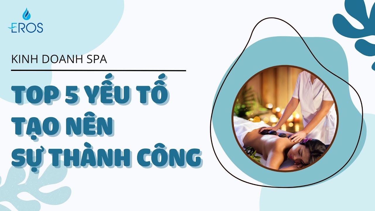 [Eros Việt Nam] KINH DOANH SPA: Top 5 yếu tố tạo nên sự thành công