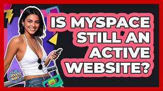 Is MySpace Still An Active Website?