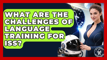 What Are The Challenges Of Language Training For ISS? - All About Astronauts