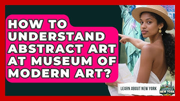 How To Understand Abstract Art At Museum Of Modern Art? - Learn About New York