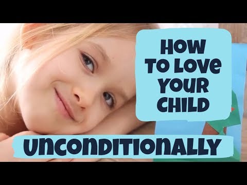How To Love Your Child Unconditionally  parenting tips for children