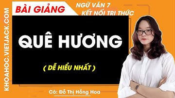Quê hương - Ngữ văn lớp 7 - Kết nối tri thức - Cô Đỗ Thị Hồng Hoa (DỄ HIỂU NHẤT)