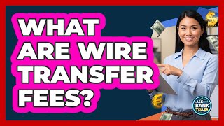 What Are Wire Transfer Fees?