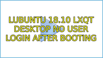 Ubuntu: Lubuntu 18.10 LXQt desktop no user login after booting