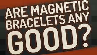 Are magnetic bracelets any good?