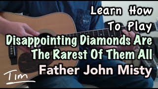 Video thumbnail of "Father John Misty Disappointing Diamonds Are The Rarest Of Them All Guitar Lesson, Chords, and Tutor"