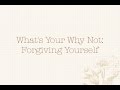 What&#39;s Your Why Not: Forgiving Yourself