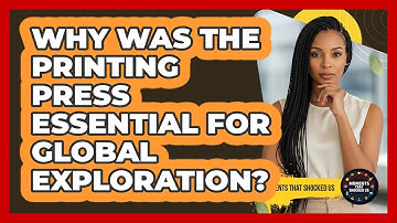 Why Was The Printing Press Essential For Global Exploration? - Moments That Shocked Us