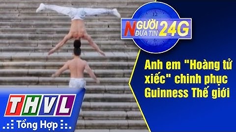 THVL | Người đưa tin 24G: Anh em "Hoàng tử xiếc" chinh phục Guinness Thế giới