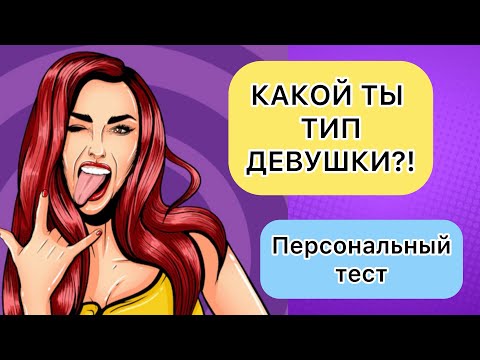 ТЕСТ: КАКОЙ ТЫ ТИП ДЕВУШКИ?! Личностный тест ОНЛАЙН ТЕСТ