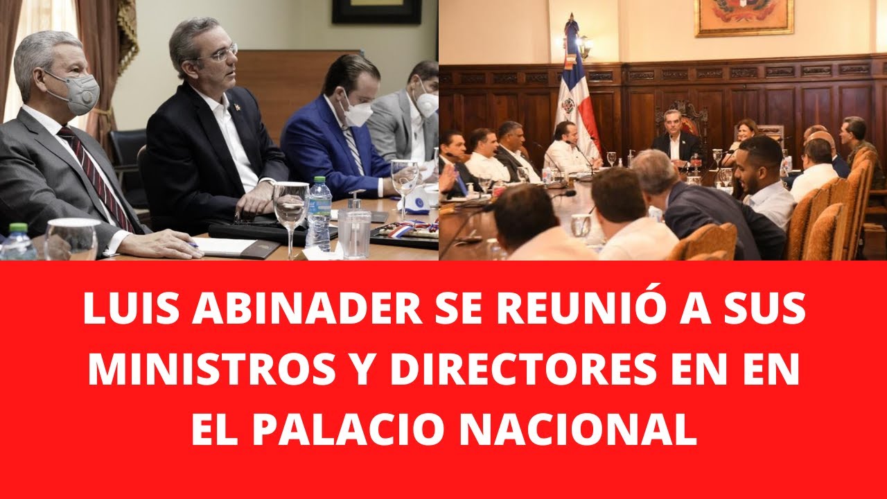 LUIS ABINADER SE REUNIÓ A SUS MINISTROS Y DIRECTORES EN EN EL PALACIO ...