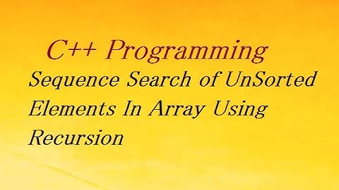 C++ Program For Sequence Search of UnSorted Elements Using Recursion