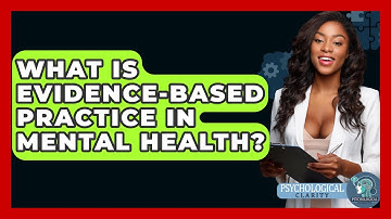 What Is Evidence-Based Practice In Mental Health? - Psychological Clarity
