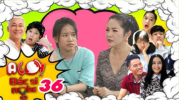 ALÔ BÁC SĨ NGHE #36 FULL | Thúy Nga khổ sở viêm nhiễm 